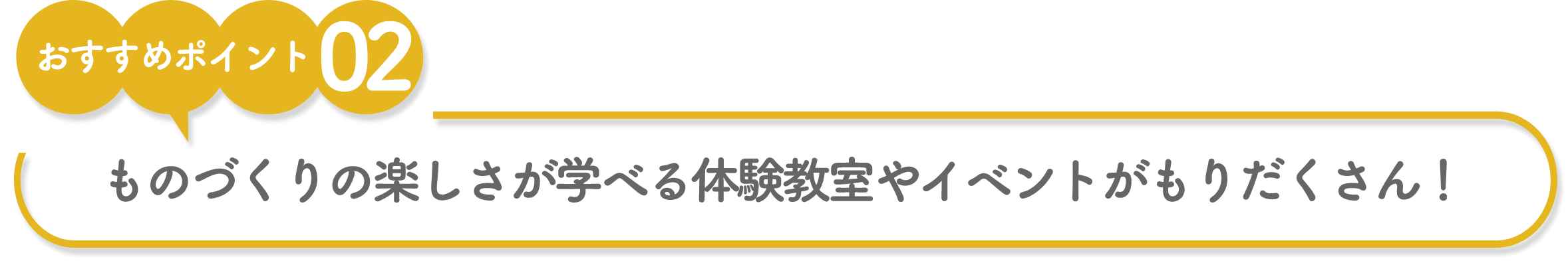 ものづくりの楽しさが学べる体験教室やイベントがもりだくさん!