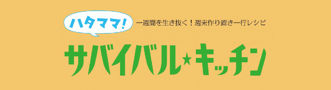 ハタママ！一週間を生き抜く！週末作り置き一行レシピ　サバイバル☆クッキング